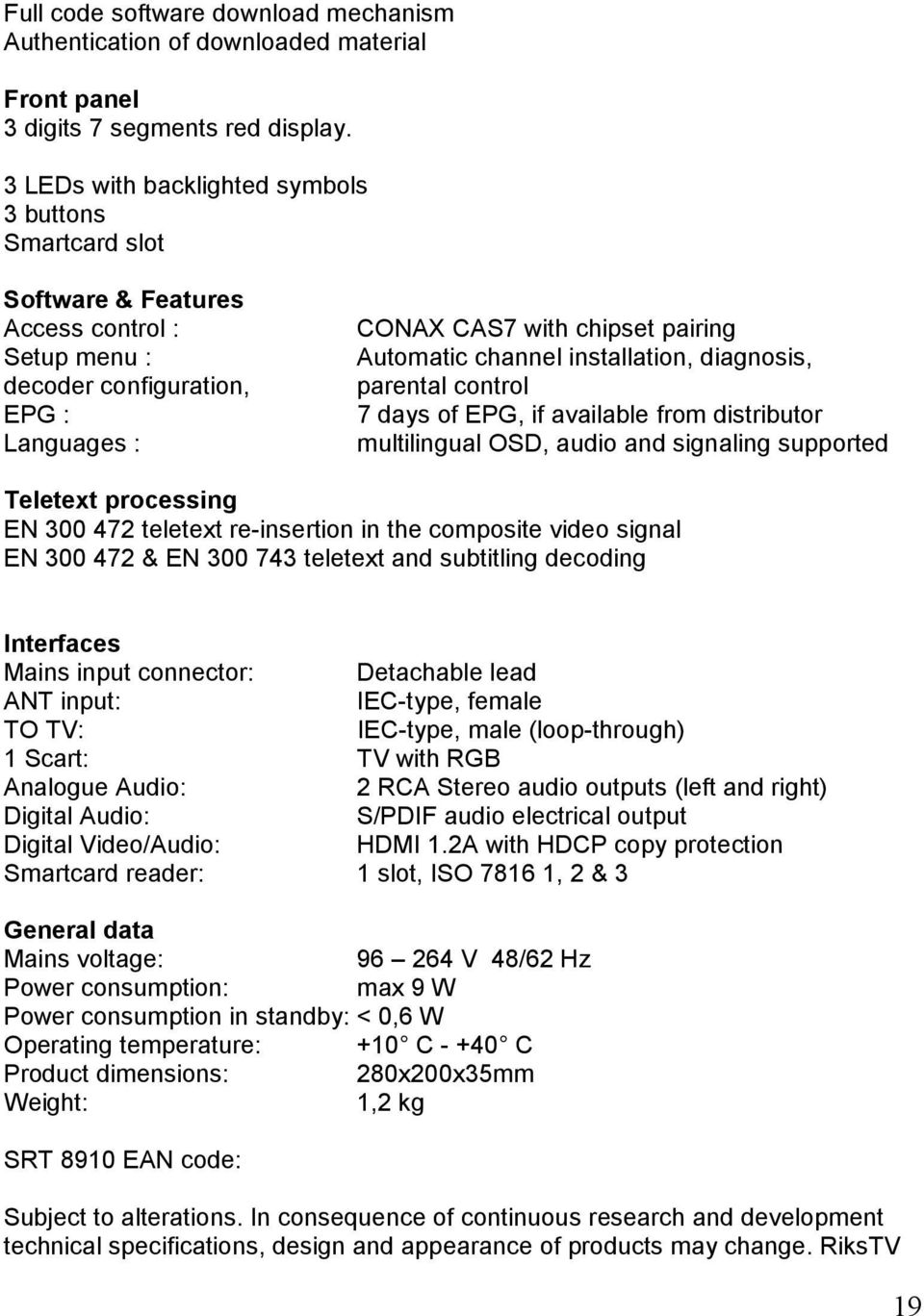 installation, diagnosis, parental control 7 days of EPG, if available from distributor multilingual OSD, audio and signaling supported Teletext processing EN 300 472 teletext re-insertion in the