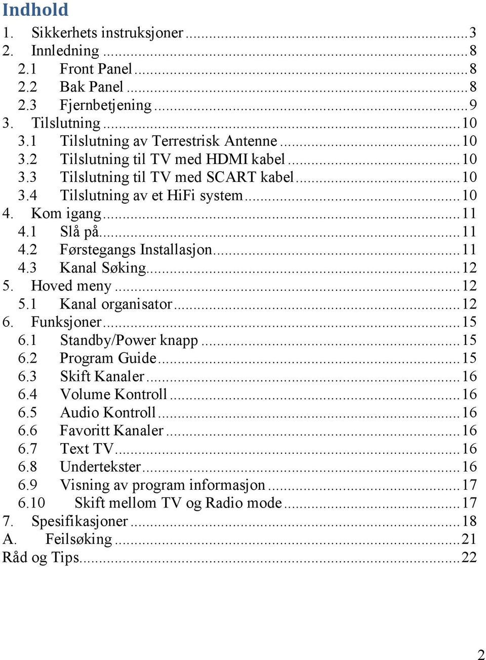 .. 12 5.1 Kanal organisator... 12 6. Funksjoner... 15 6.1 Standby/Power knapp... 15 6.2 Program Guide... 15 6.3 Skift Kanaler... 16 6.4 Volume Kontroll... 16 6.5 Audio Kontroll... 16 6.6 Favoritt Kanaler.