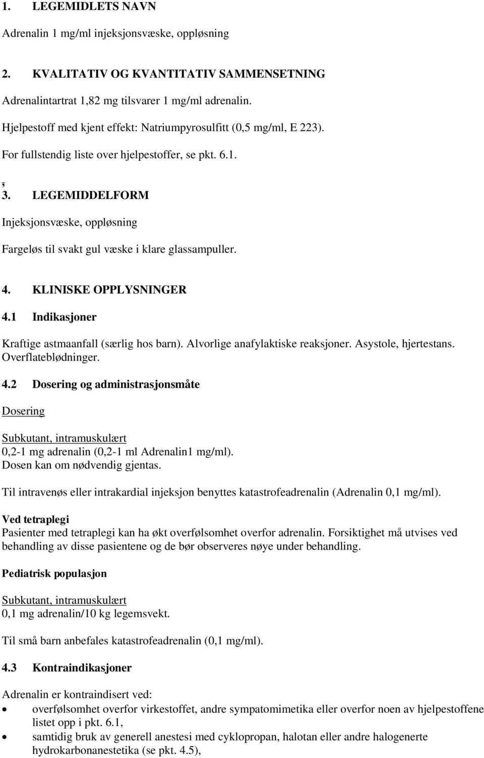 LEGEMIDDELFORM Injeksjonsvæske, oppløsning Fargeløs til svakt gul væske i klare glassampuller. 4. KLINISKE OPPLYSNINGER 4.1 Indikasjoner Kraftige astmaanfall (særlig hos barn).