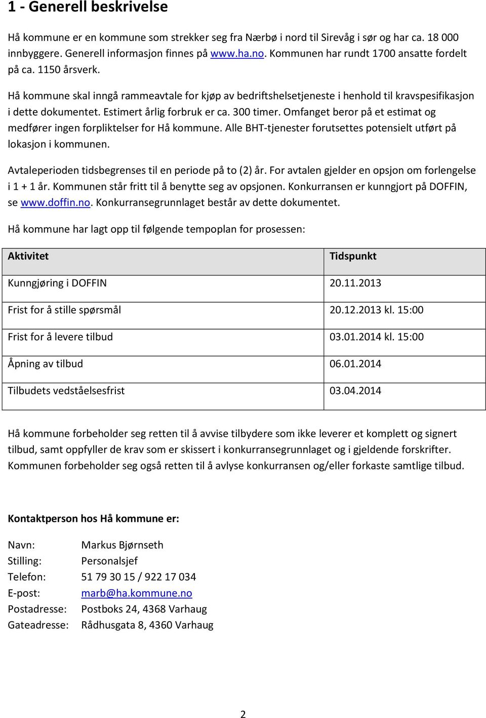 Omfanget beror på et estimat og medfører ingen forpliktelser for Hå kommune. Alle BHT-tjenester forutsettes potensielt utført på lokasjon i kommunen.