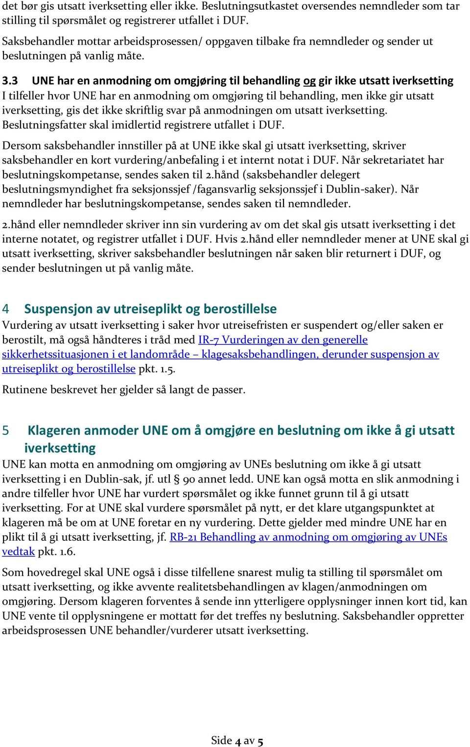 3 UNE har en anmodning om omgjøring til behandling og gir ikke utsatt iverksetting I tilfeller hvor UNE har en anmodning om omgjøring til behandling, men ikke gir utsatt iverksetting, gis det ikke