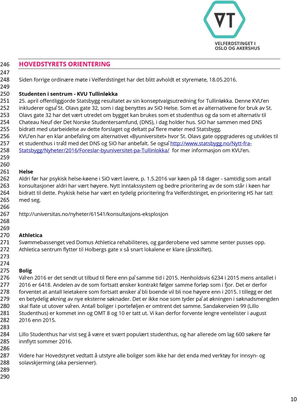 april offentliggjorde Statsbygg resultatet av sin konseptvalgsutredning for Tullinløkka. Denne KVU en inkluderer ogsa St. Olavs gate 32, som i dag benyttes av SiO Helse.