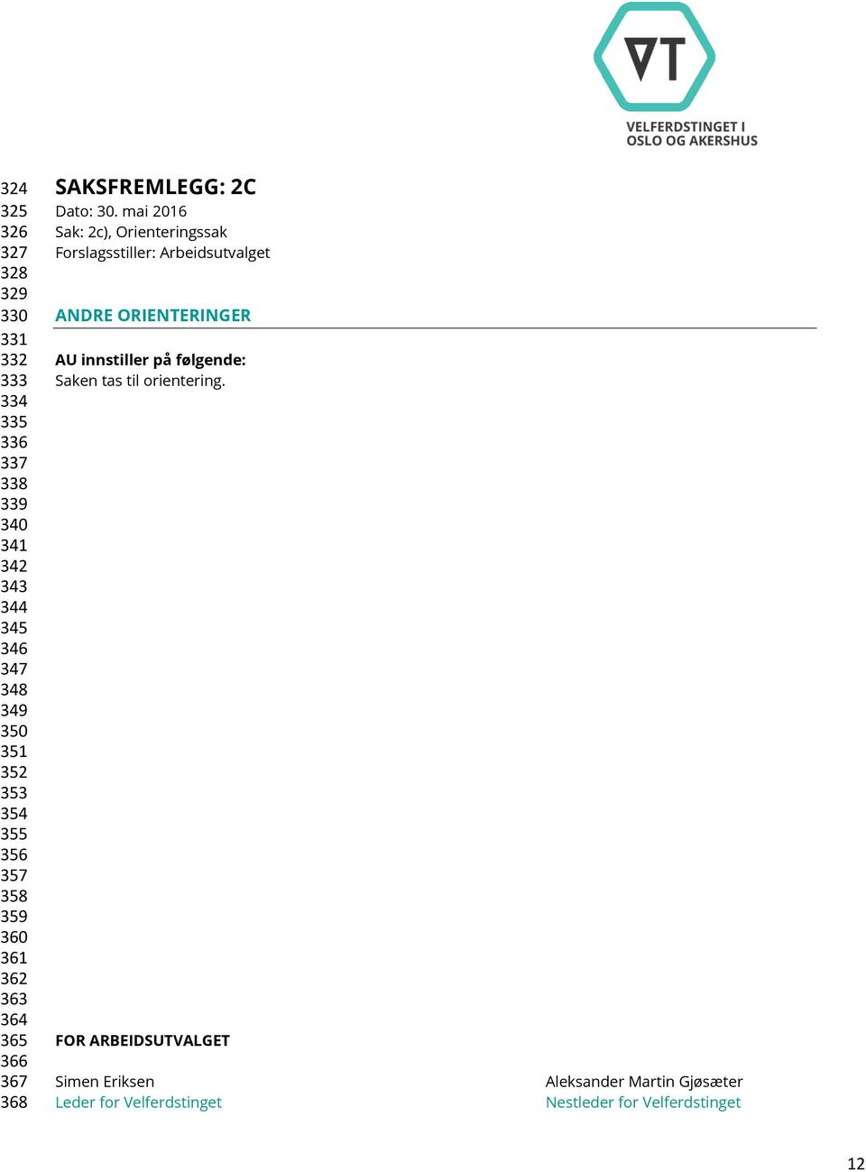 mai 2016 Sak: 2c), Orienteringssak Forslagsstiller: Arbeidsutvalget ANDRE ORIENTERINGER AU innstiller på følgende: