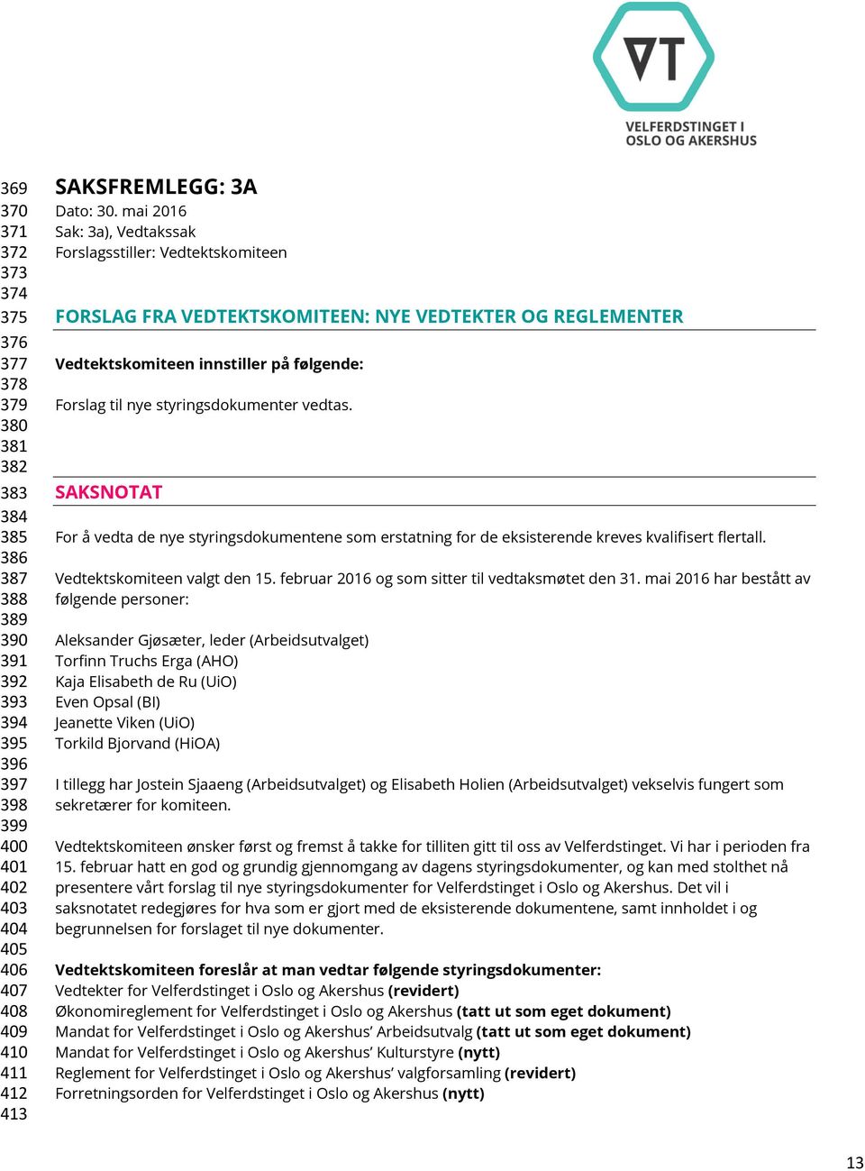 mai 2016 Sak: 3a), Vedtakssak Forslagsstiller: Vedtektskomiteen FORSLAG FRA VEDTEKTSKOMITEEN: NYE VEDTEKTER OG REGLEMENTER Vedtektskomiteen innstiller på følgende: Forslag til nye styringsdokumenter