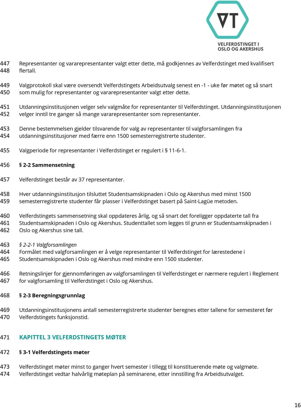 Utdanningsinstitusjonen velger selv valgmåte for representanter til Velferdstinget. Utdanningsinstitusjonen velger inntil tre ganger så mange vararepresentanter som representanter.