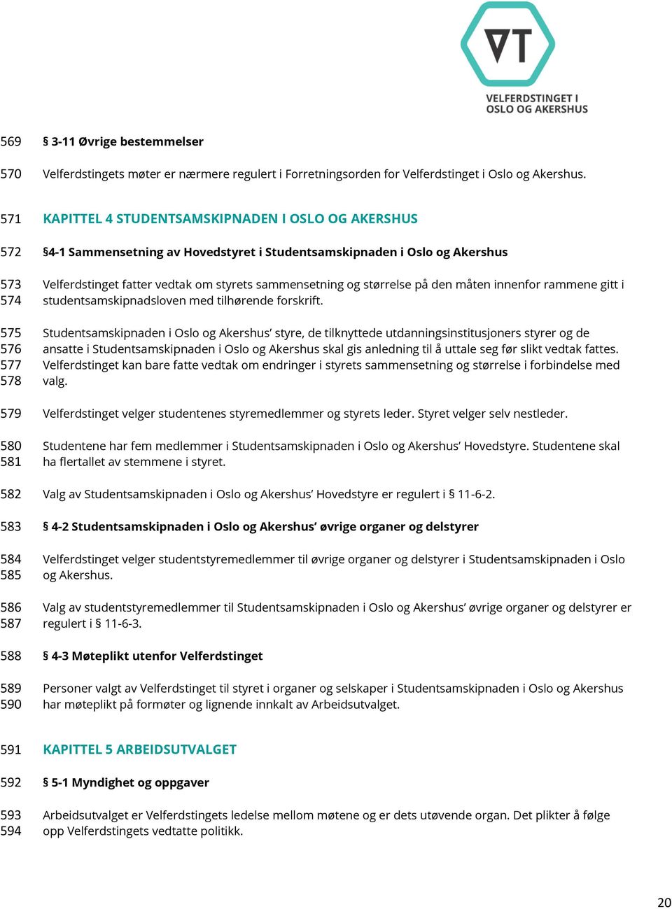 Akershus Velferdstinget fatter vedtak om styrets sammensetning og størrelse på den måten innenfor rammene gitt i studentsamskipnadsloven med tilhørende forskrift.