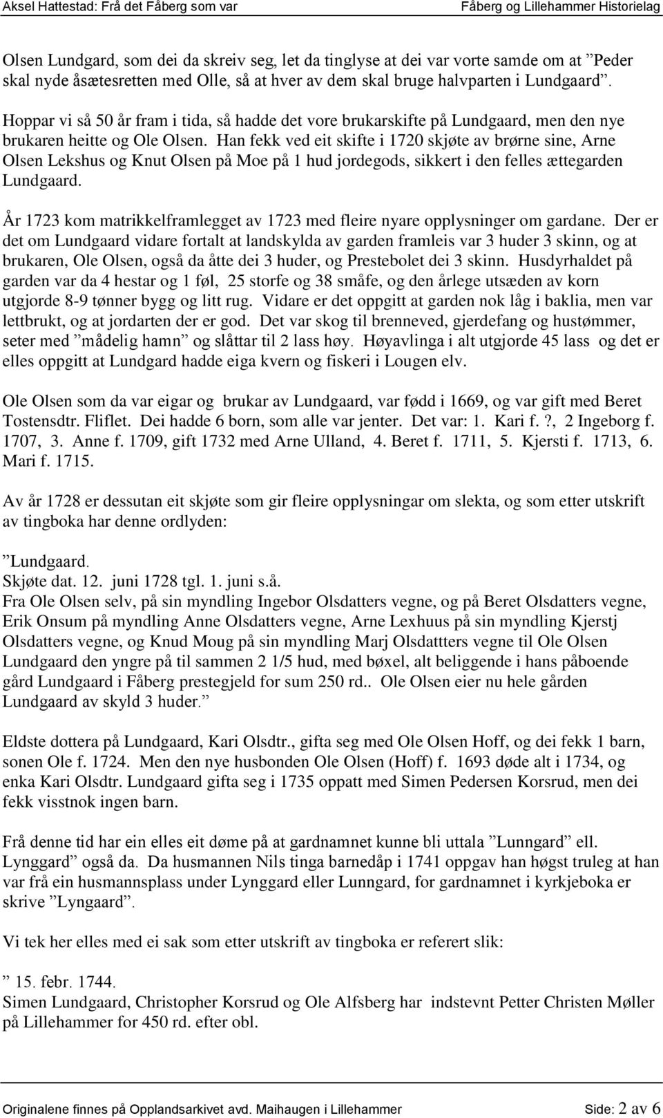 Han fekk ved eit skifte i 1720 skjøte av brørne sine, Arne Olsen Lekshus og Knut Olsen på Moe på 1 hud jordegods, sikkert i den felles ættegarden Lundgaard.