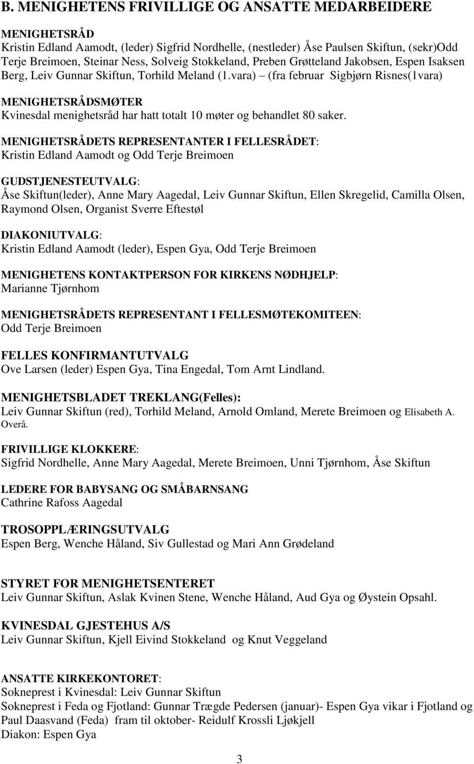 vara) (fra februar Sigbjørn Risnes(1vara) MENIGHETSRÅDSMØTER Kvinesdal menighetsråd har hatt totalt 10 møter og behandlet 80 saker.