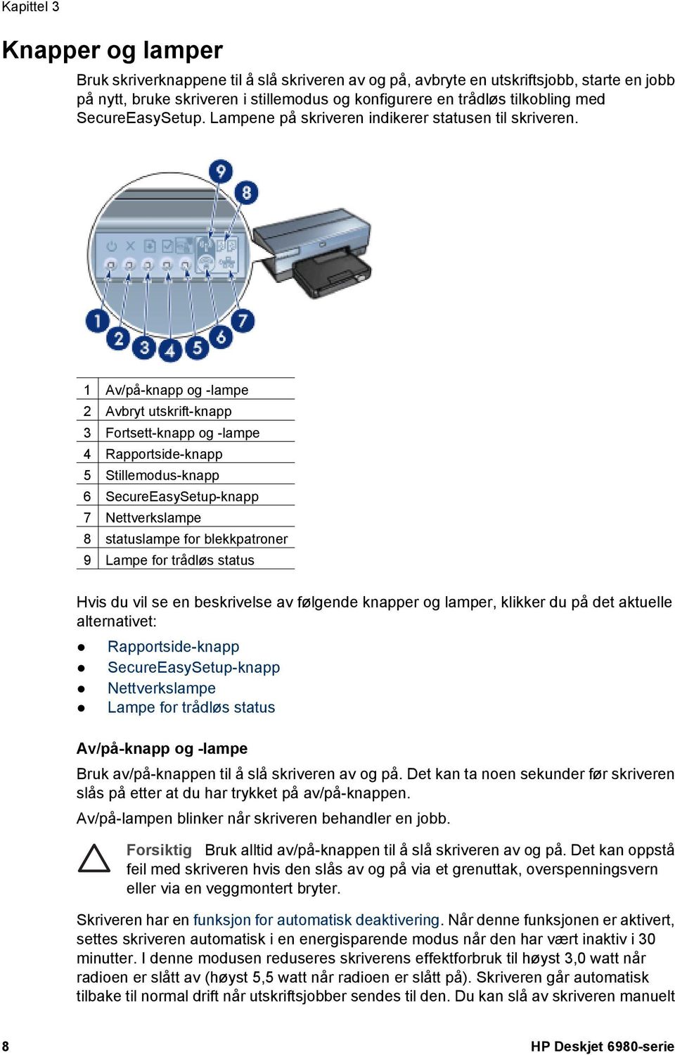 1 Av/på-knapp og -lampe 2 Avbryt utskrift-knapp 3 Fortsett-knapp og -lampe 4 Rapportside-knapp 5 Stillemodus-knapp 6 SecureEasySetup-knapp 7 Nettverkslampe 8 statuslampe for blekkpatroner 9 Lampe for