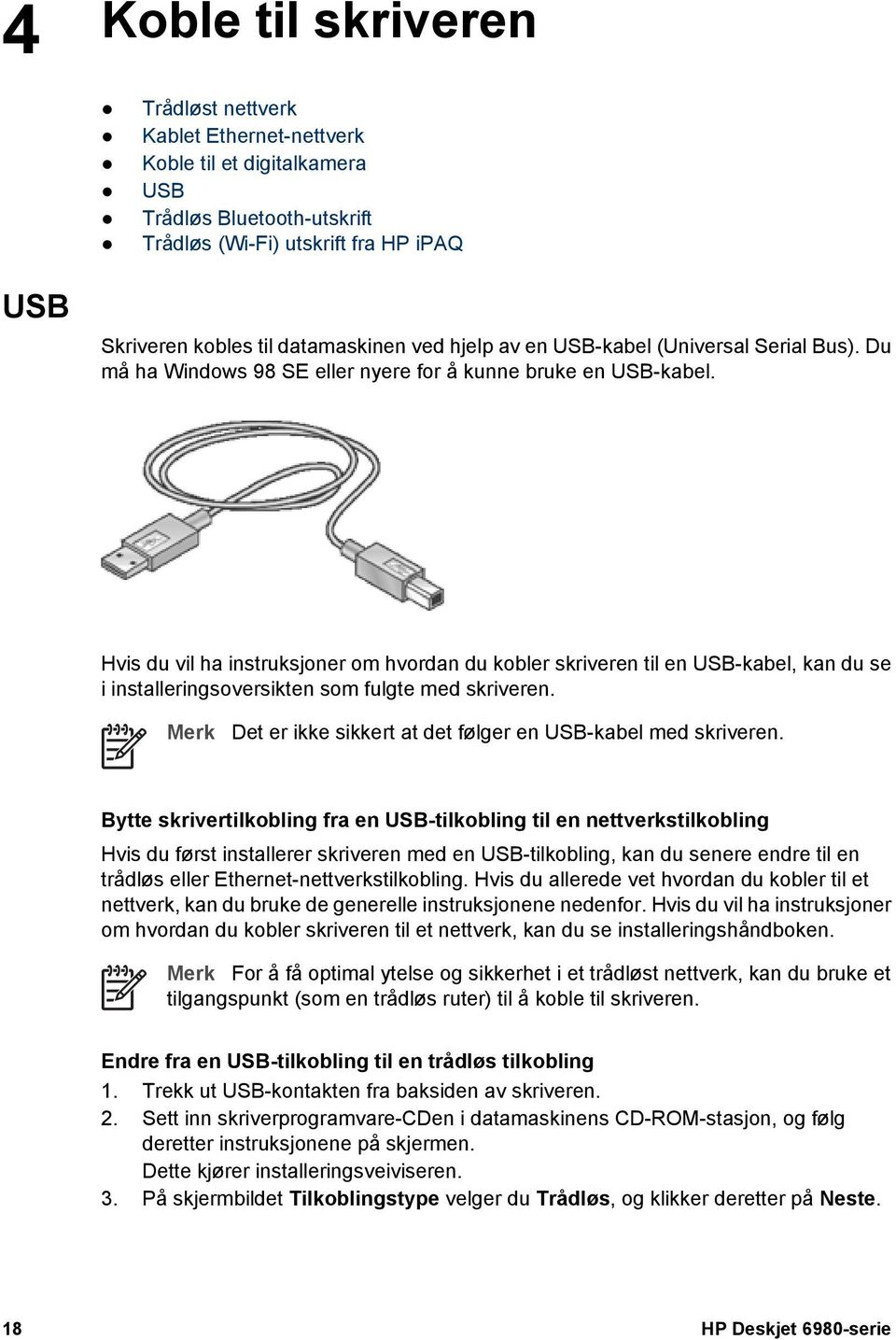Hvis du vil ha instruksjoner om hvordan du kobler skriveren til en USB-kabel, kan du se i installeringsoversikten som fulgte med skriveren.
