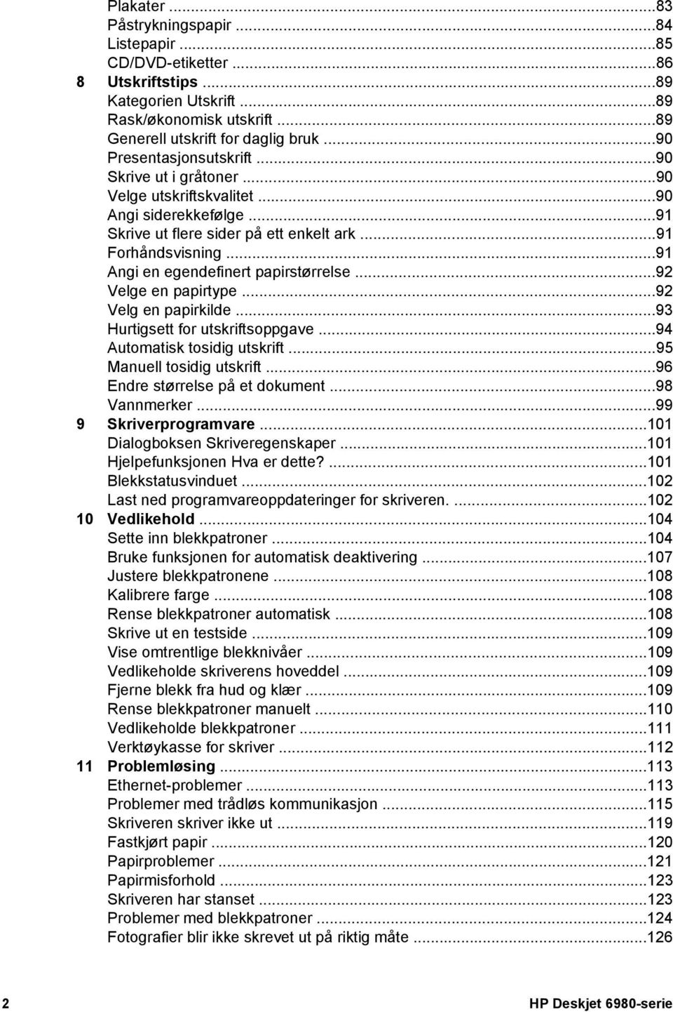 ..91 Angi en egendefinert papirstørrelse...92 Velge en papirtype...92 Velg en papirkilde...93 Hurtigsett for utskriftsoppgave...94 Automatisk tosidig utskrift...95 Manuell tosidig utskrift.