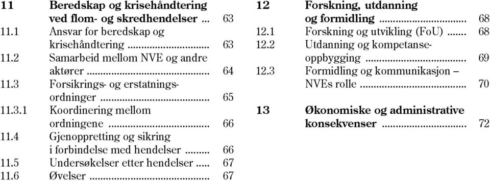 4 Gjenoppretting og sikring i forbindelse med hendelser... 66 11.5 Undersøkelser etter hendelser... 67 11.6 Øvelser.