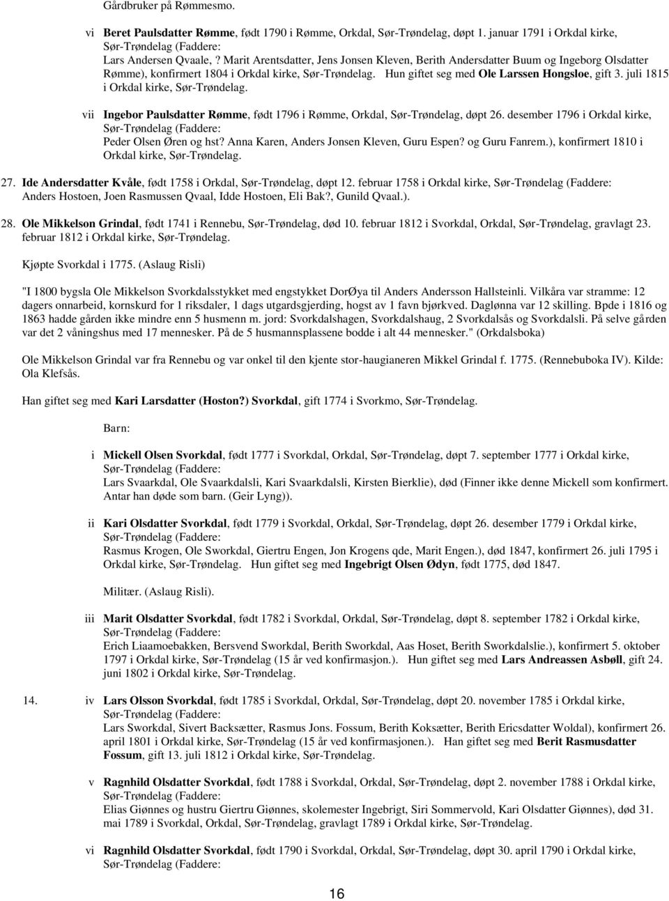 juli 1815 i Orkdal kirke, vii Ingebor Paulsdatter Rømme, født 1796 i Rømme, Orkdal, Sør-Trøndelag, døpt 26. desember 1796 i Orkdal kirke, Peder Olsen Øren og hst?