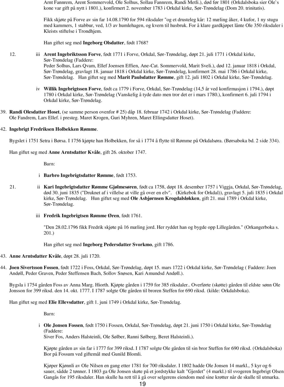 1790 for 594 riksdaler "og et drusteleg kår: 12 mæling åker, 4 kufor, 1 ny stugu med kammers, 1 stabbur, ved, 1/3 av humlehagen, og kvern til husbruk.