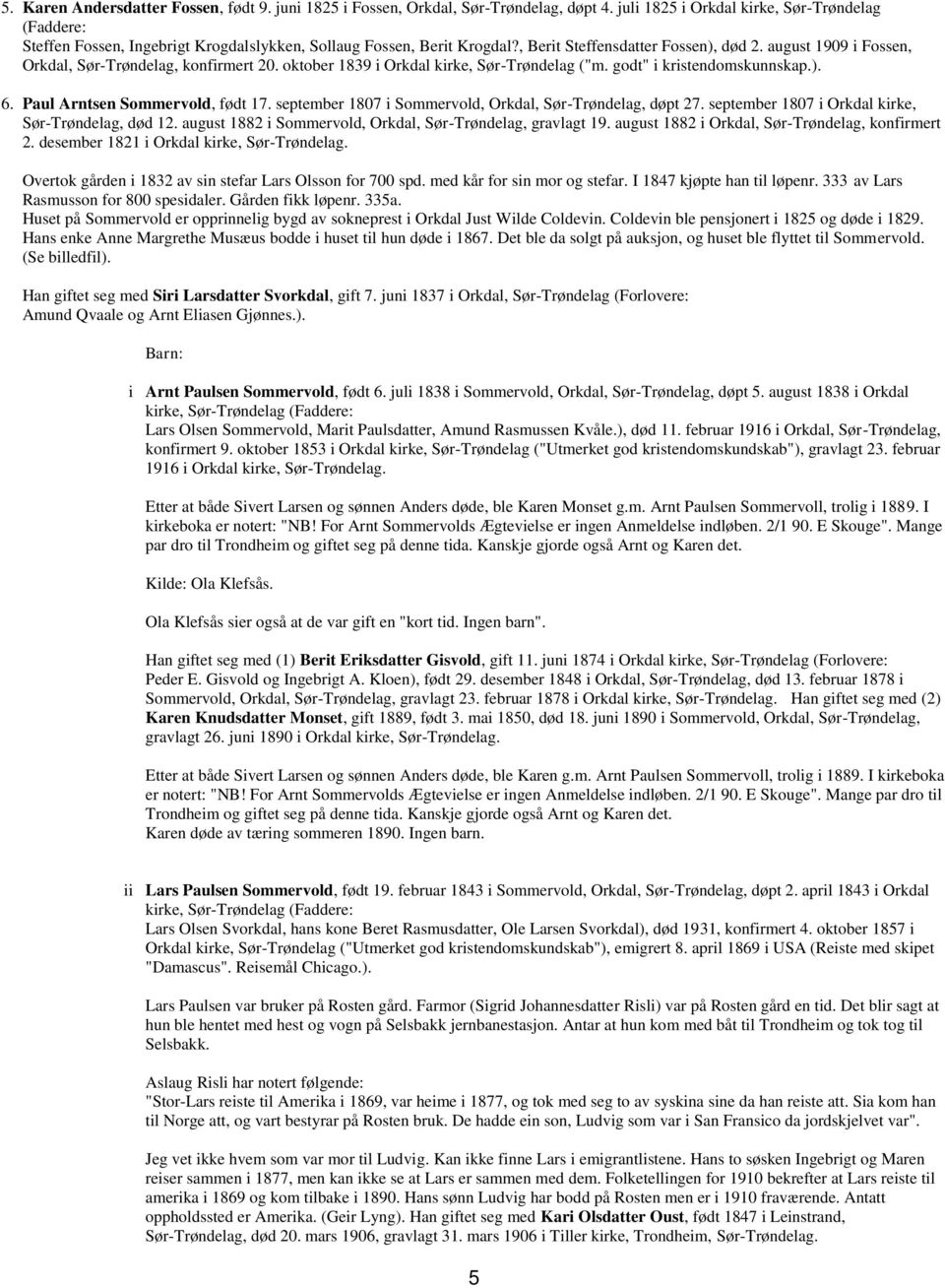 august 1909 i Fossen, Orkdal, Sør-Trøndelag, konfirmert 20. oktober 1839 i Orkdal kirke, Sør-Trøndelag ("m. godt" i kristendomskunnskap.). 6. Paul Arntsen Sommervold, født 17.