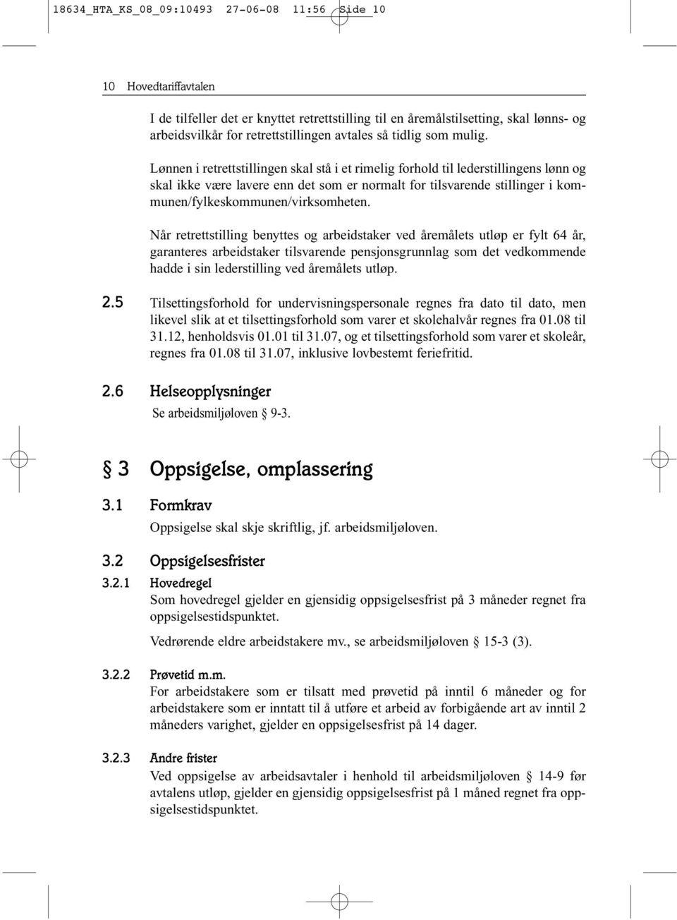 Lønnen i retrettstillingen skal stå i et rimelig forhold til lederstillingens lønn og skal ikke være lavere enn det som er normalt for tilsvarende stillinger i kommunen/fylkeskommunen/virksomheten.