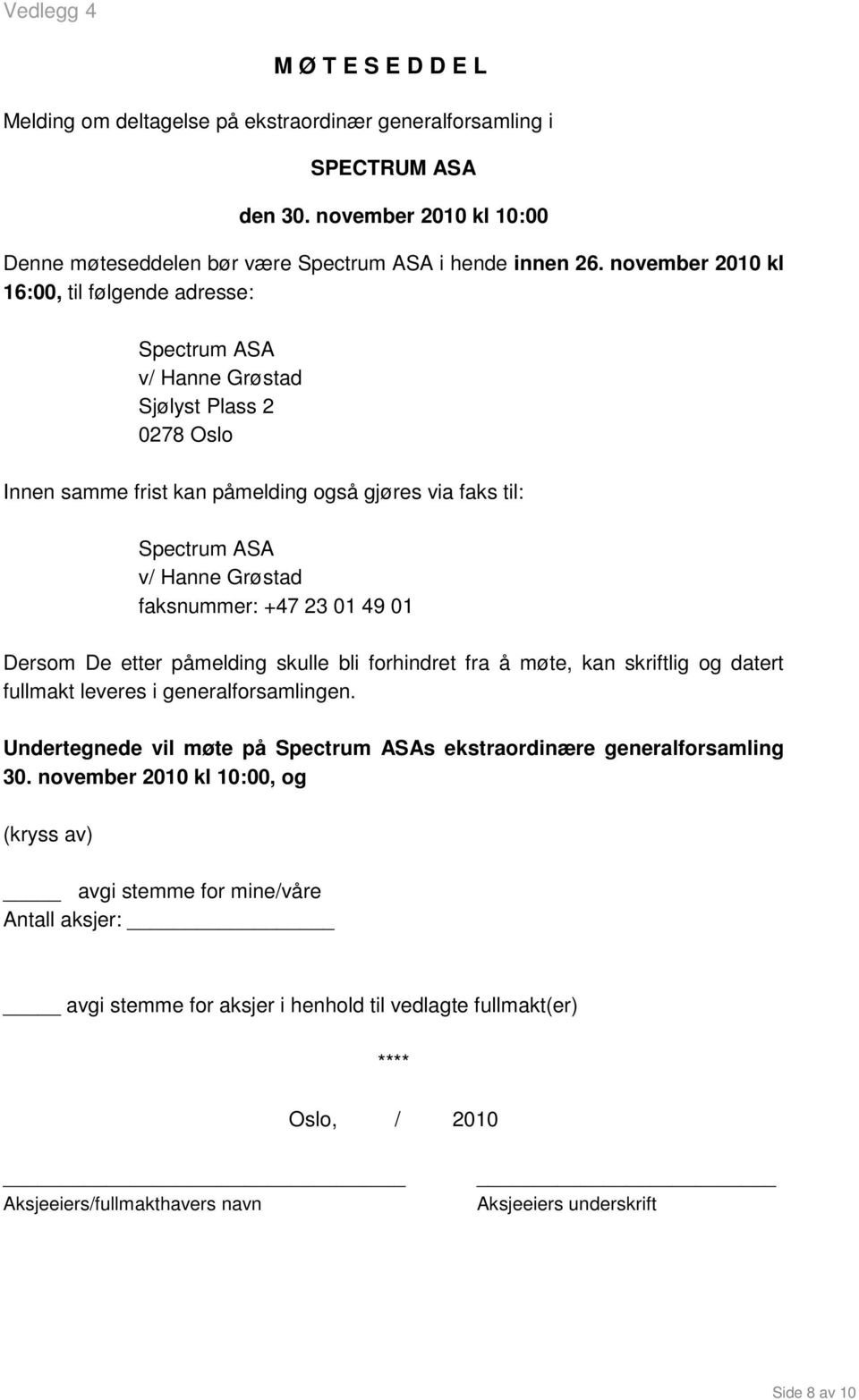 faksnummer: +47 23 01 49 01 Dersom De etter påmelding skulle bli forhindret fra å møte, kan skriftlig og datert fullmakt leveres i generalforsamlingen.