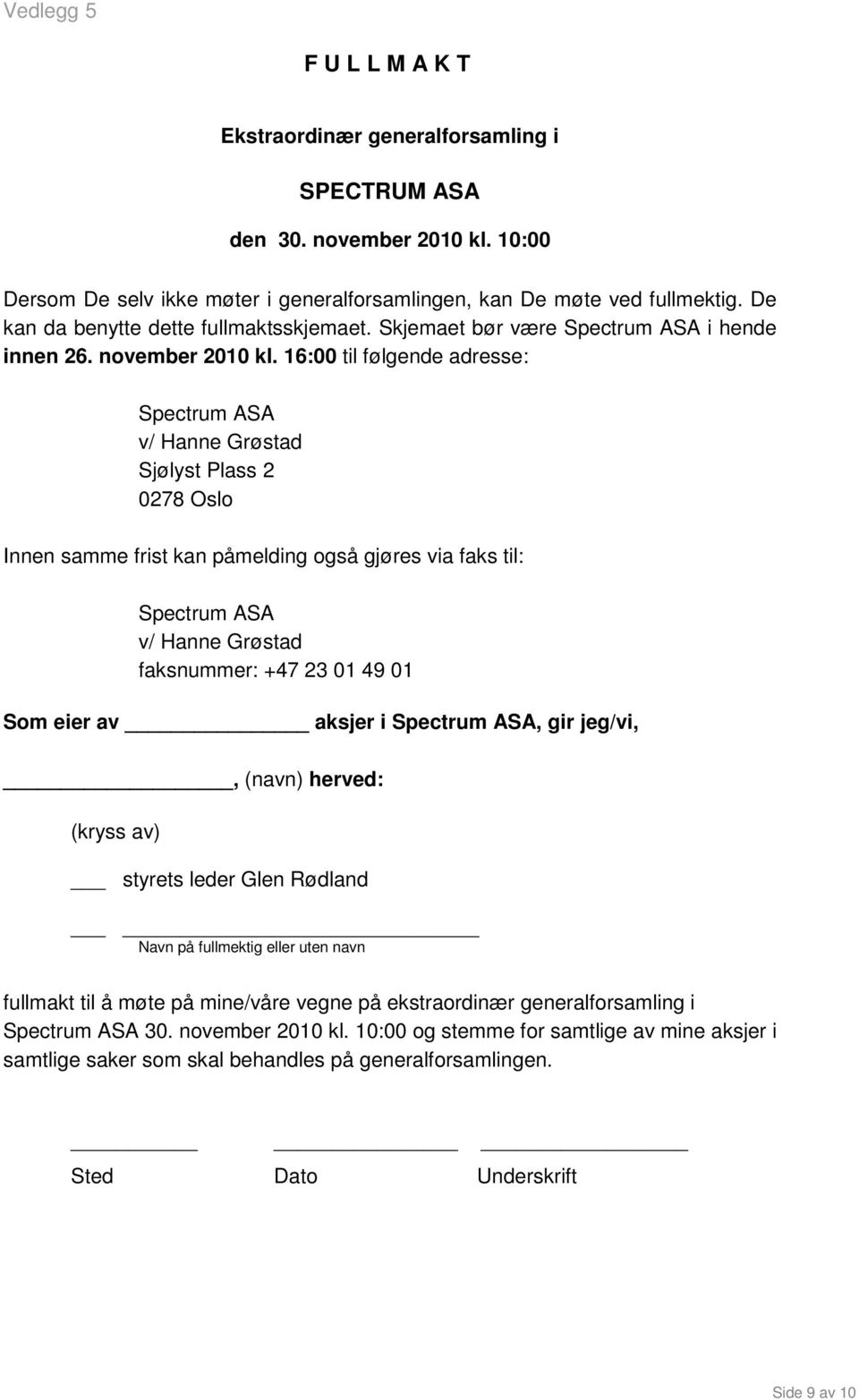 16:00 til følgende adresse: Spectrum ASA v/ Hanne Grøstad Sjølyst Plass 2 0278 Oslo Innen samme frist kan påmelding også gjøres via faks til: Spectrum ASA v/ Hanne Grøstad faksnummer: +47 23 01 49 01