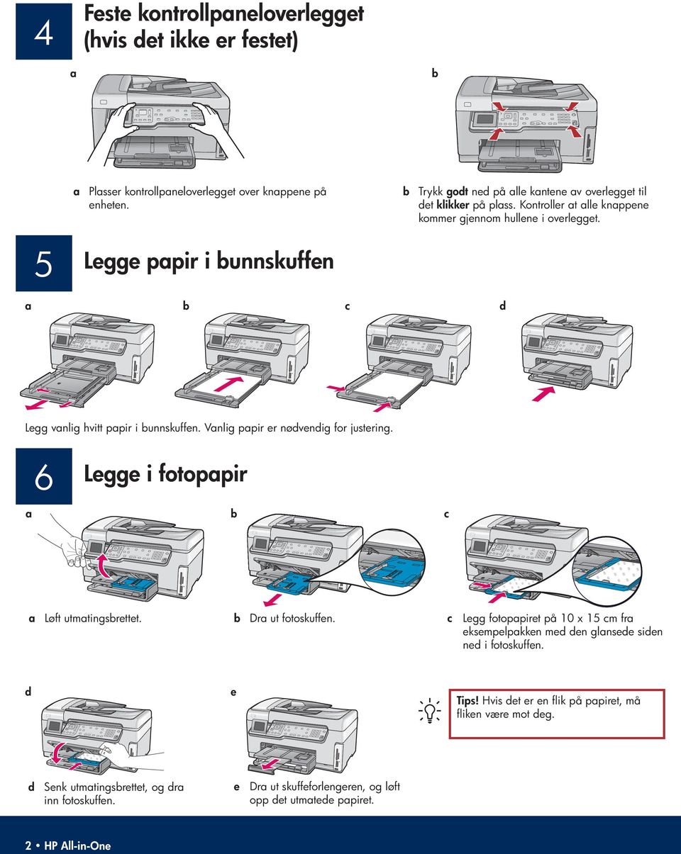 5 Legge papir i bunnskuffen a b c d Legg vanlig hvitt papir i bunnskuffen. Vanlig papir er nødvendig for justering. a 6 Legge i fotopapir b c a Løft utmatingsbrettet.