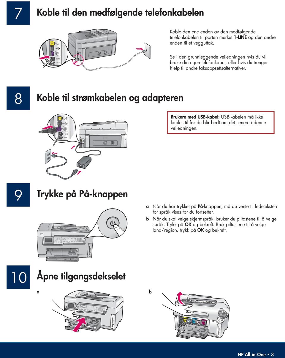 8 Koble til strømkabelen og adapteren Brukere med USB-kabel: USB-kabelen må ikke kobles til før du blir bedt om det senere i denne veiledningen.