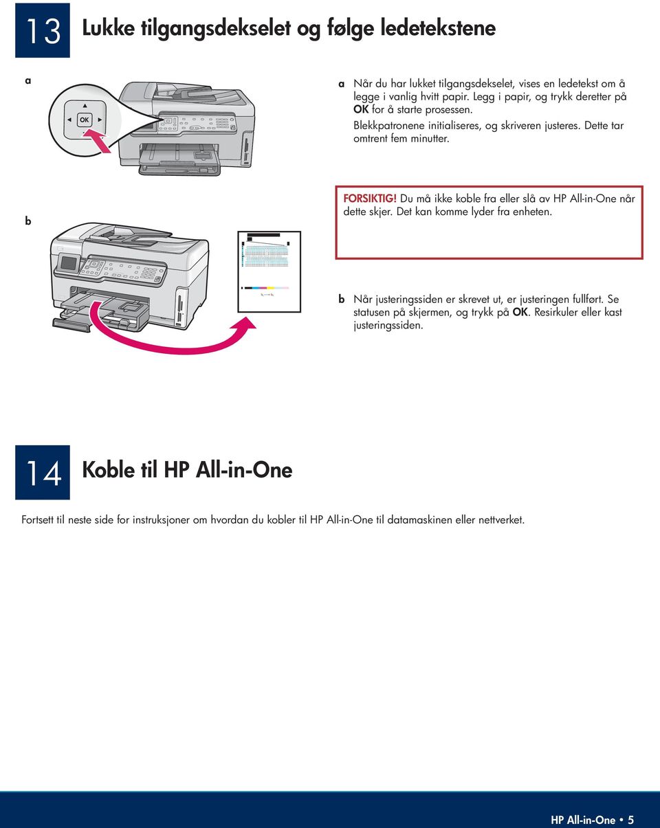 Du må ikke koble fra eller slå av HP All-in-One når dette skjer. Det kan komme lyder fra enheten. b Når justeringssiden er skrevet ut, er justeringen fullført.