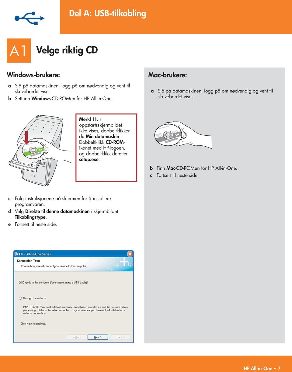 Hvis oppstartsskjermbildet ikke vises, dobbeltklikker du Min datamaskin. Dobbeltklikk CD-ROM - ikonet med HP-logoen, og dobbeltklikk deretter setup.exe.