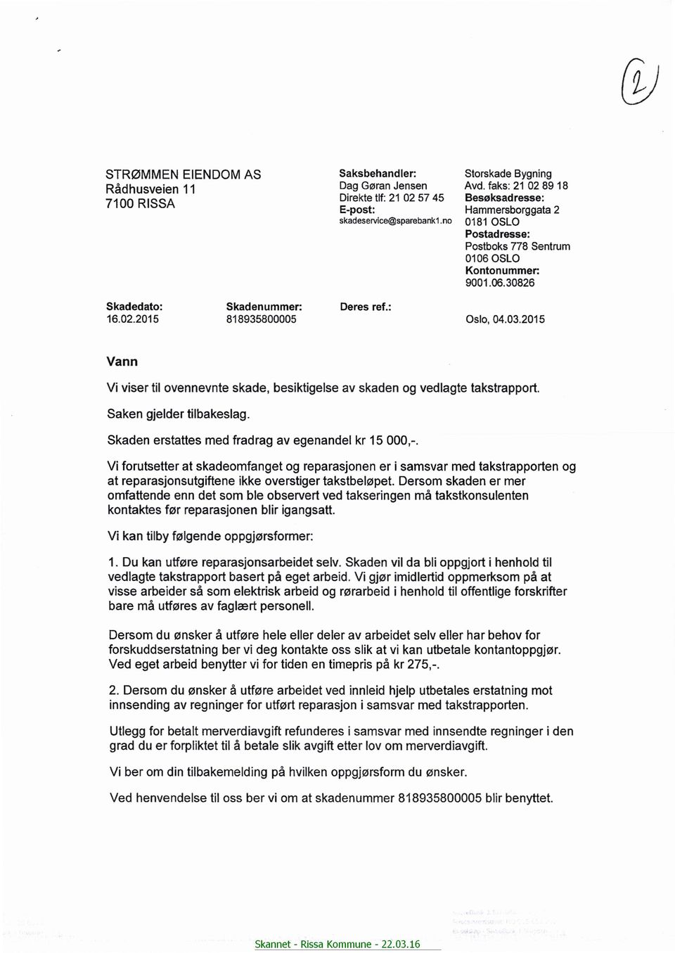 02.2015 Skadenummer: 818935800005 Deres ref.: Oslo, 04.03.2015 Vann Vi viser til ovennevnte skade, besiktigelse av skaden og vedlagte takstrapport. Saken gjelder tilbakeslag.