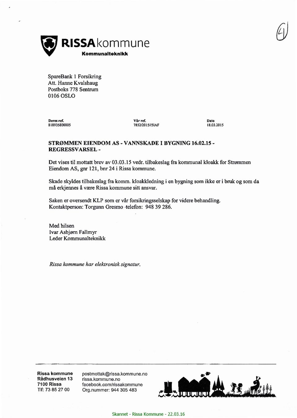 tilbakeslag Eiendom i en bygning som ikke er i bruk og som da Saken er oversendt KLP som er vår forsikringsselskap Kontaktperson: Med hilsen Ivar Asbjørn Torgunn Gresmo telefon: for videre behandling.