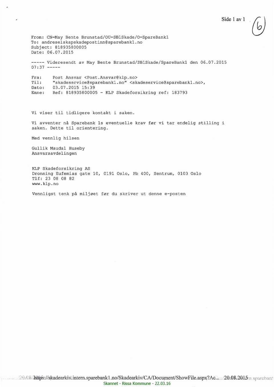 no>, Dato: 03.07.2015 l5:39 Emne: Ref: 818935800005 - KLP Skadeforsikring ref: 183793 Vi viser til tidligere kontakt i saken.