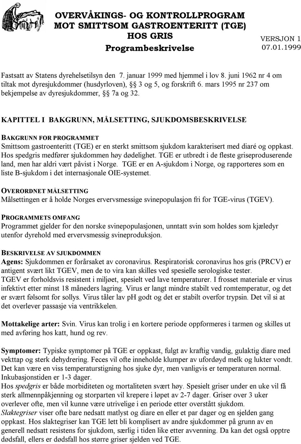 KAPITTEL I BAKGRUNN, MÅLSETTING, SJUKDOMSBESKRIVELSE BAKGRUNN FOR PROGRAMMET Smittsom gastroenteritt (TGE) er en sterkt smittsom sjukdom karakterisert med diaré og oppkast.