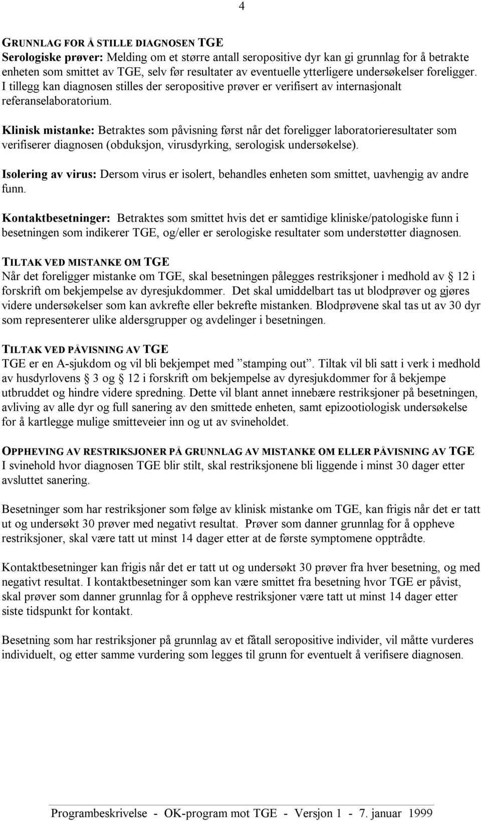 Klinisk mistanke: Betraktes som påvisning først når det foreligger laboratorieresultater som verifiserer diagnosen (obduksjon, virusdyrking, serologisk undersøkelse).