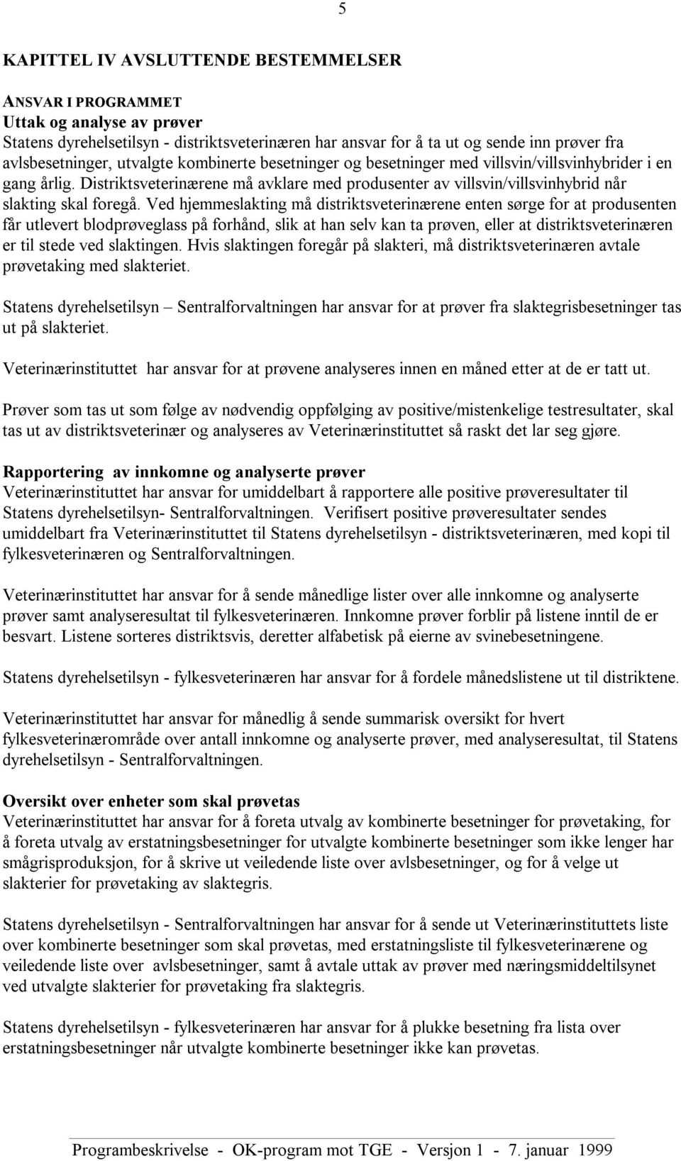 Ved hjemmeslakting må distriktsveterinærene enten sørge for at produsenten får utlevert blodprøveglass på forhånd, slik at han selv kan ta prøven, eller at distriktsveterinæren er til stede ved