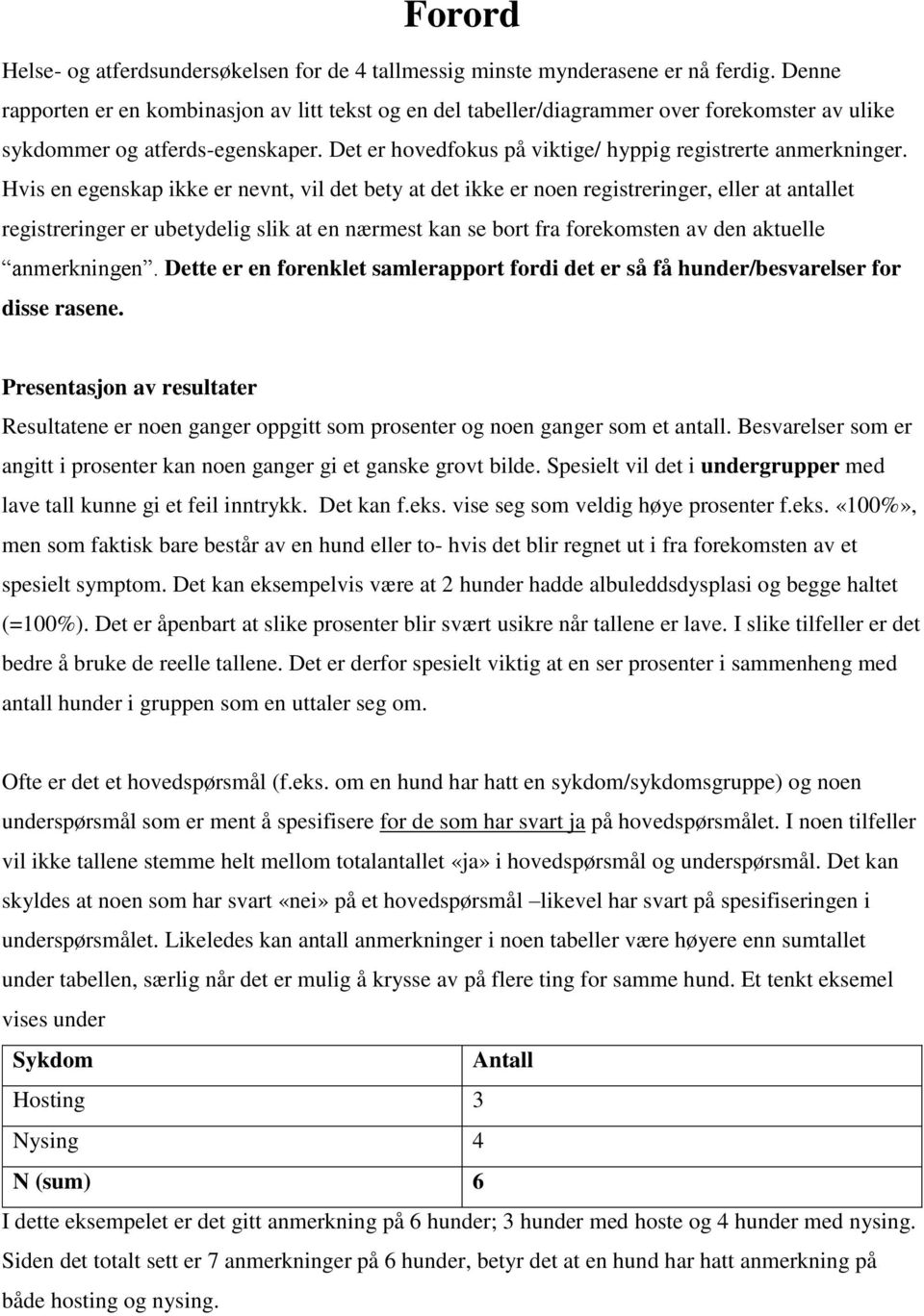 Hvis en egenskap ikke er nevnt, vil det bety at det ikke er noen registreringer, eller at antallet registreringer er ubetydelig slik at en nærmest kan se bort fra forekomsten av den aktuelle