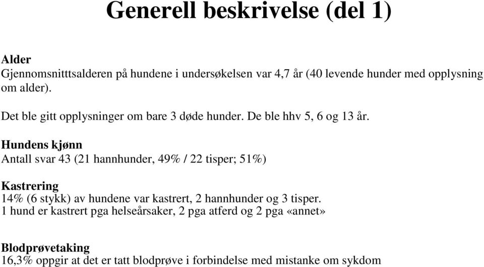 Hundens kjønn Antall svar 43 (21 hannhunder, 49% / 22 tisper; 51%) Kastrering 14% (6 stykk) av hundene var kastrert, 2