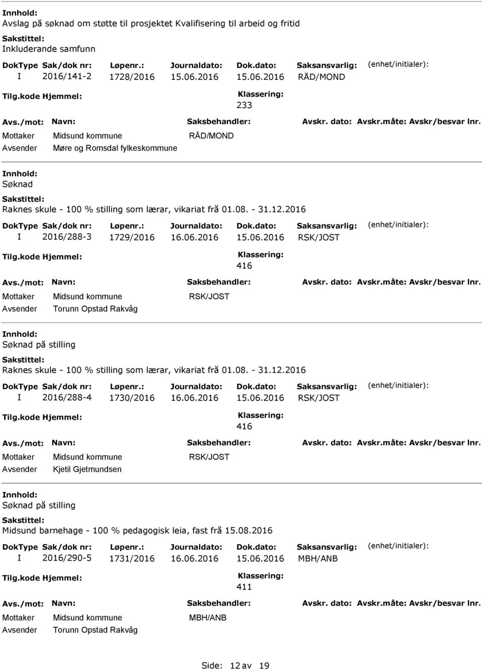 2016 2016/288-3 1729/2016 RSK/JOST 416 Torunn Opstad Rakvåg RSK/JOST Søknad på stilling Raknes skule - 100 % stilling som lærar, vikariat frå 01.08. - 31.