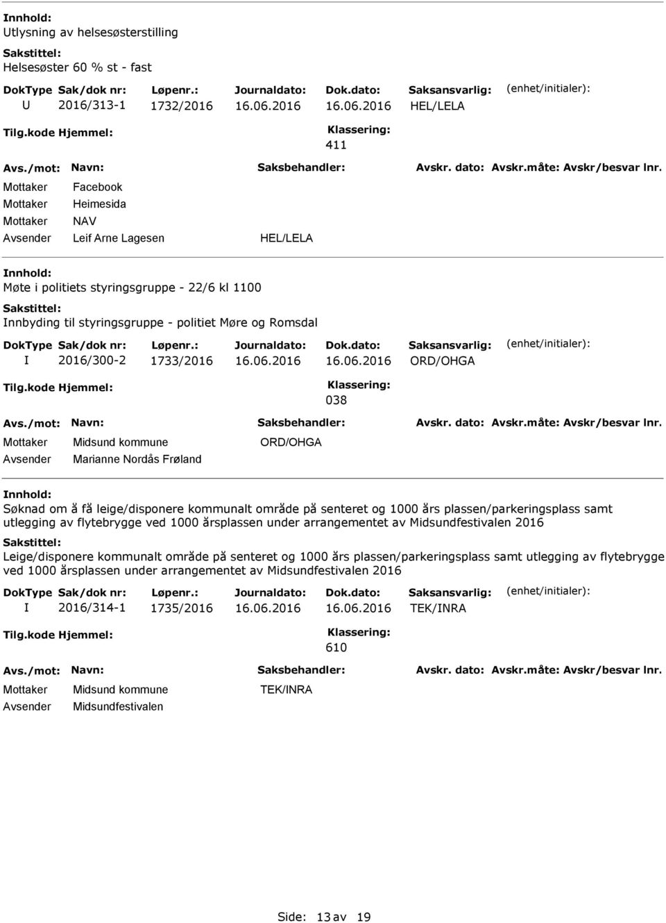 plassen/parkeringsplass samt utlegging av flytebrygge ved 1000 årsplassen under arrangementet av Midsundfestivalen 2016 Leige/disponere kommunalt område på senteret og 1000 års