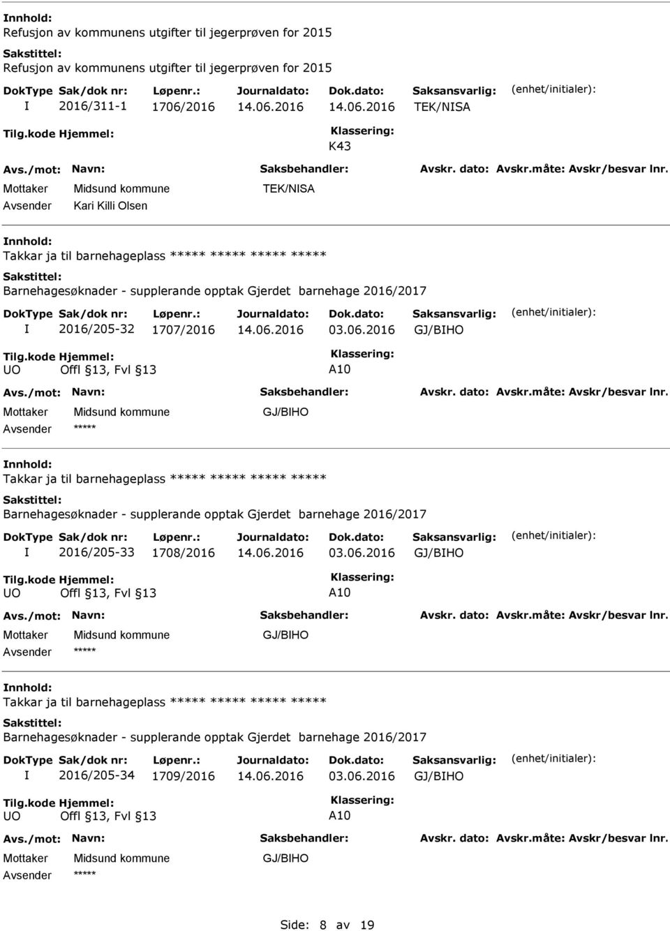 2016 GJ/BHO O A10 GJ/BHO Takkar ja til barnehageplass Barnehagesøknader - supplerande opptak Gjerdet barnehage 2016/2017 2016/205-33 1708/2016 03.06.