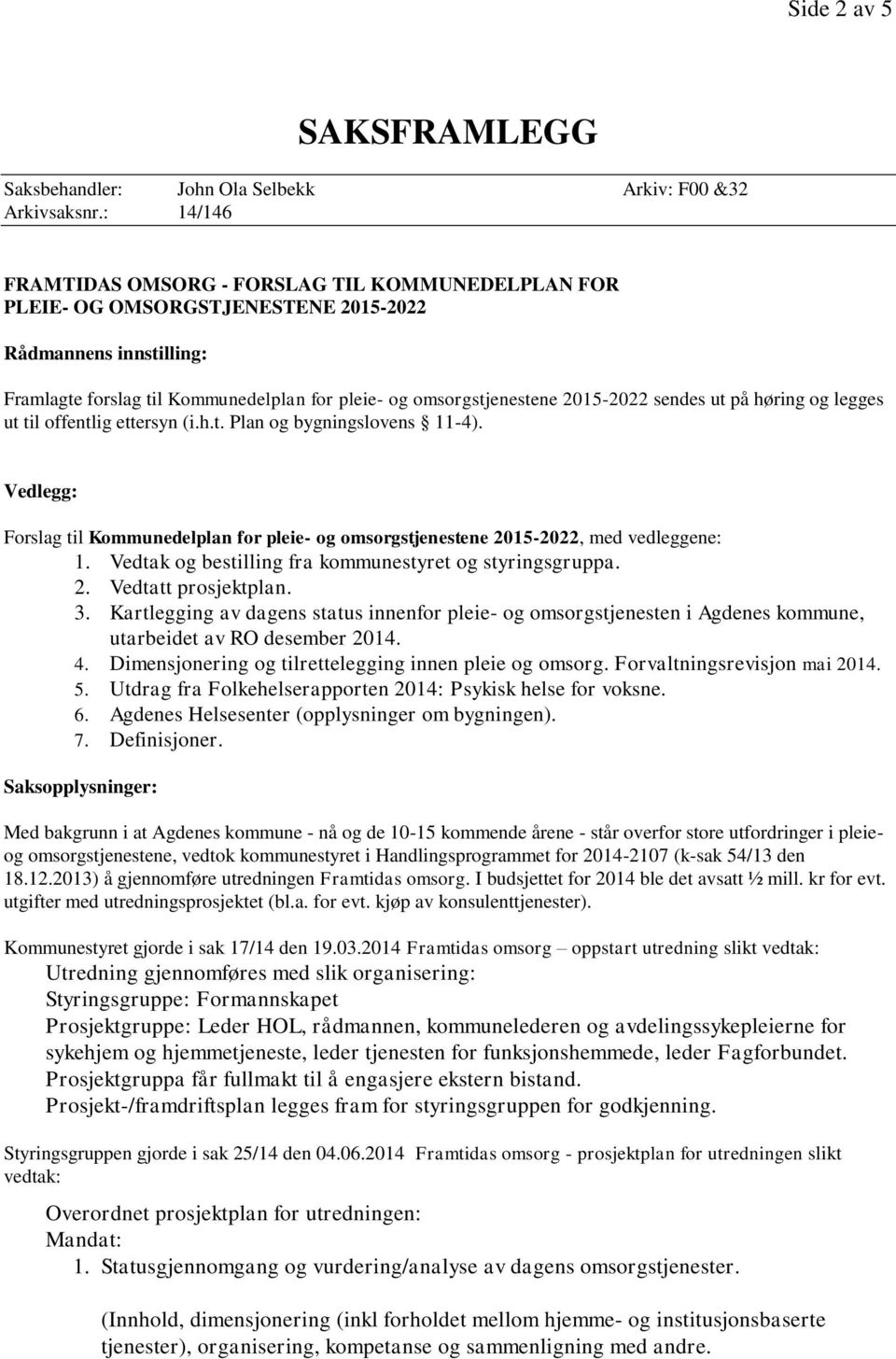 sendes ut på høring og legges ut til offentlig ettersyn (i.h.t. Plan og bygningslovens 11-4). Vedlegg: Forslag til Kommunedelplan for pleie- og omsorgstjenestene 2015-2022, med vedleggene: 1.