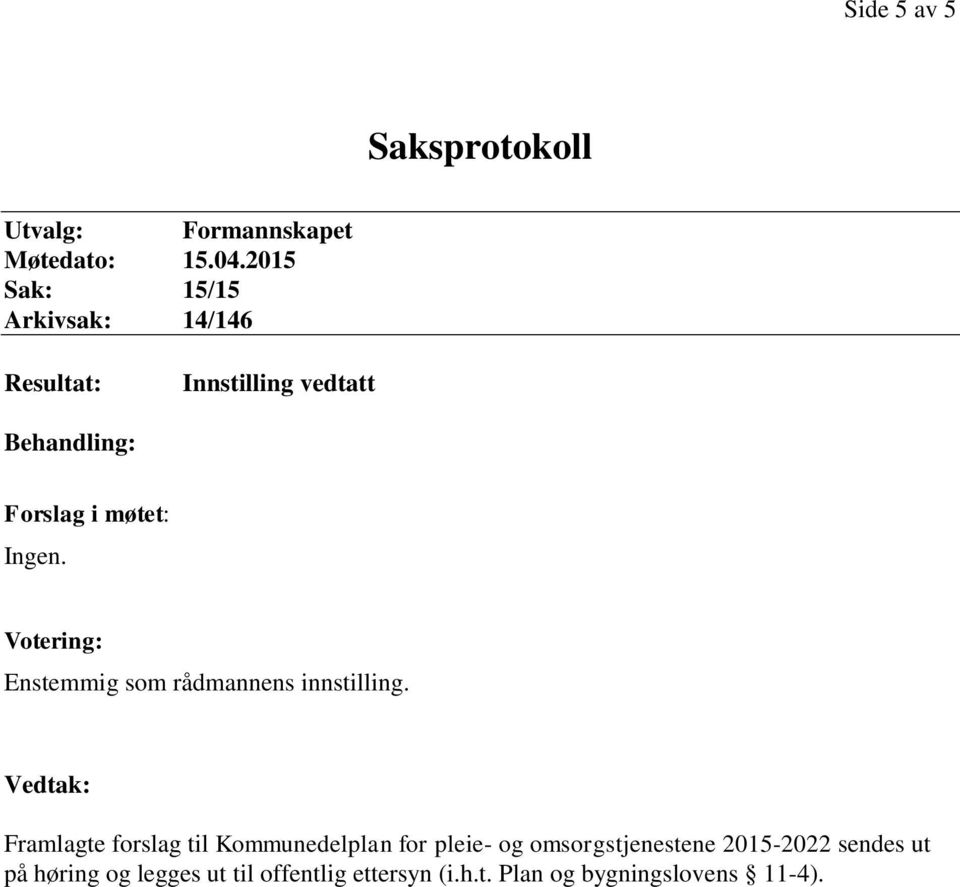 Votering: Enstemmig som rådmannens innstilling.