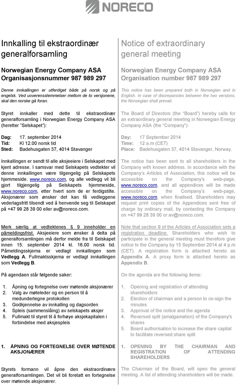 september 2014 Tid: Kl 12.00 norsk tid Sted: Badehusgaten 37, 4014 Stavanger Innkallingen er sendt til alle aksjeeiere i Selskapet med kjent adresse.