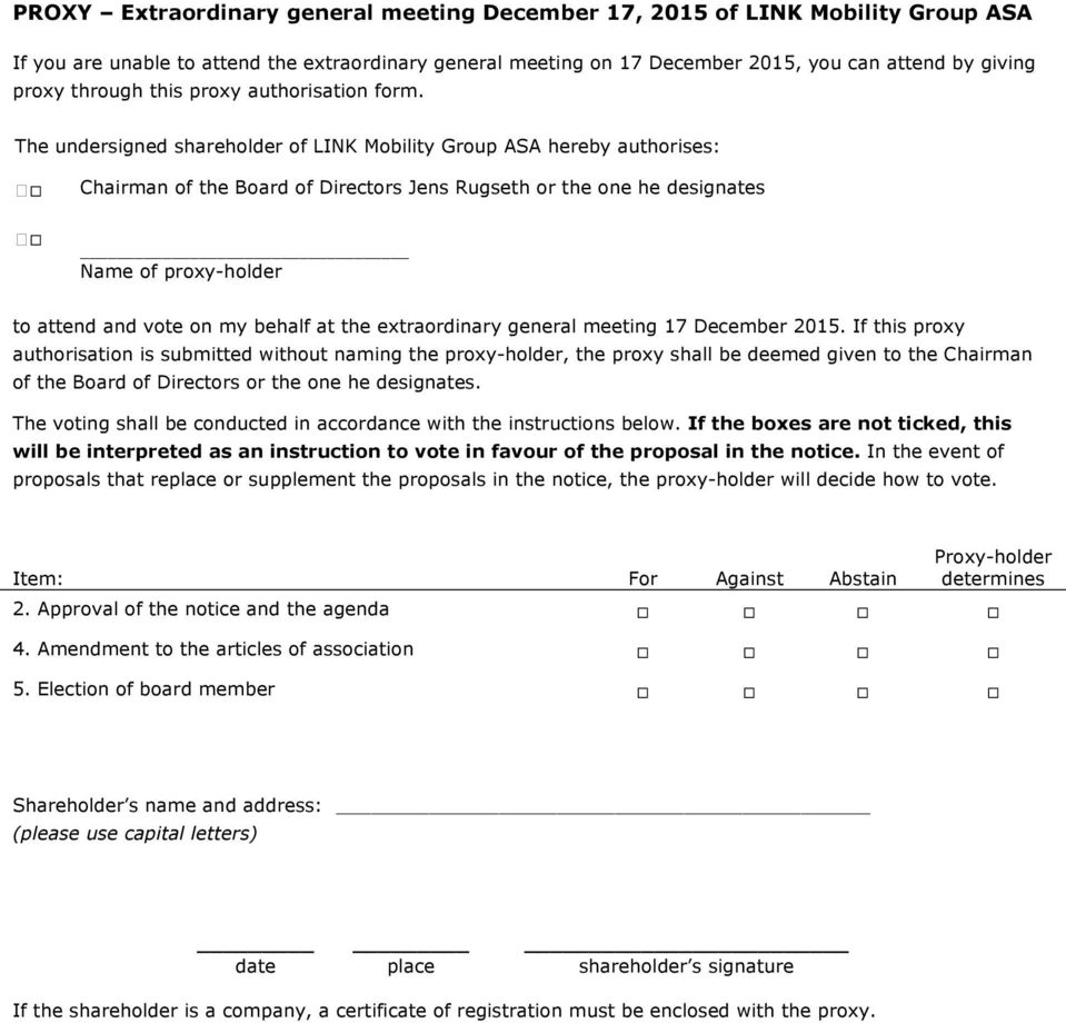 The undersigned shareholder of LINK Mobility Group ASA hereby authorises: Chairman of the Board of Directors Jens Rugseth or the one he designates Name of proxy-holder to attend and vote on my behalf
