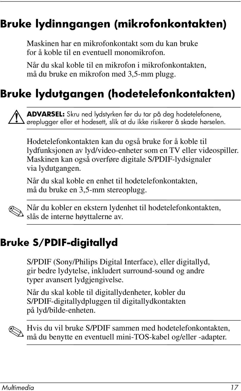 Bruke lydutgangen (hodetelefonkontakten) ÅADVARSEL: Skru ned lydstyrken før du tar på deg hodetelefonene, øreplugger eller et hodesett, slik at du ikke risikerer å skade hørselen.