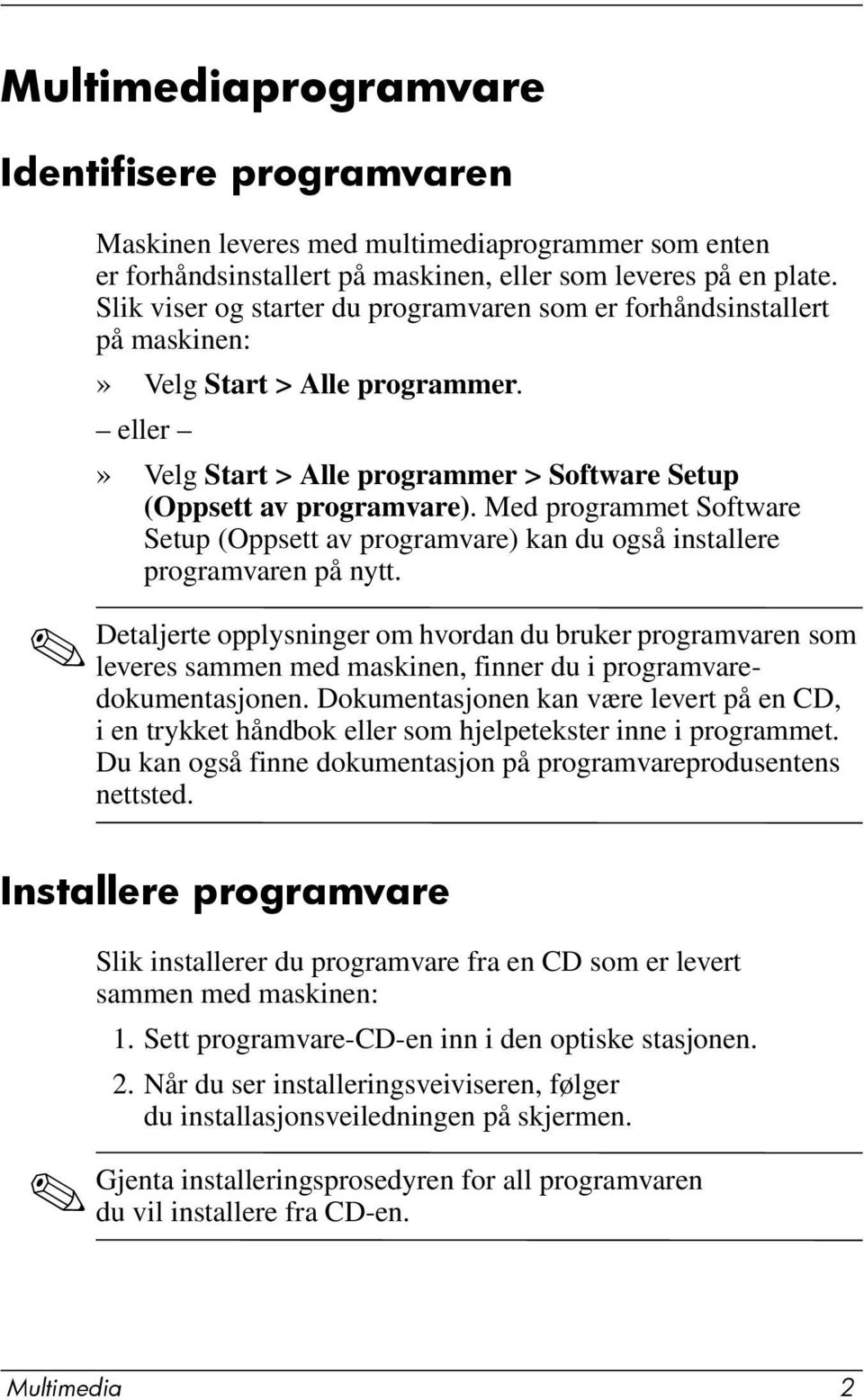 Med programmet Software Setup (Oppsett av programvare) kan du også installere programvaren på nytt.