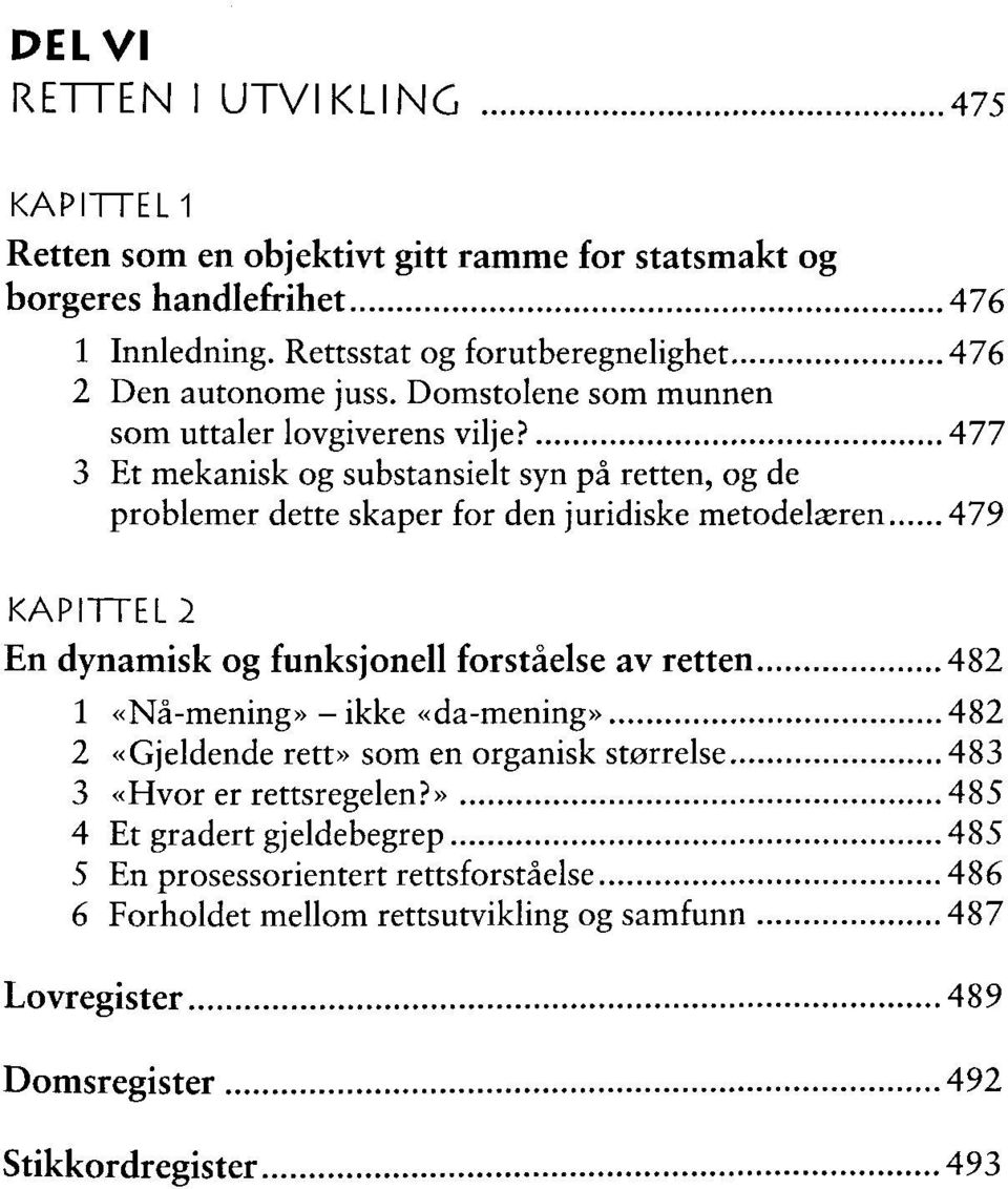 477 3 Et mekanisk og substansielt syn pa retten, og de problemer dette skaper for den juridiske metodela;ren 479 En dynamisk og funksjonell forstaelse av retten 482 1