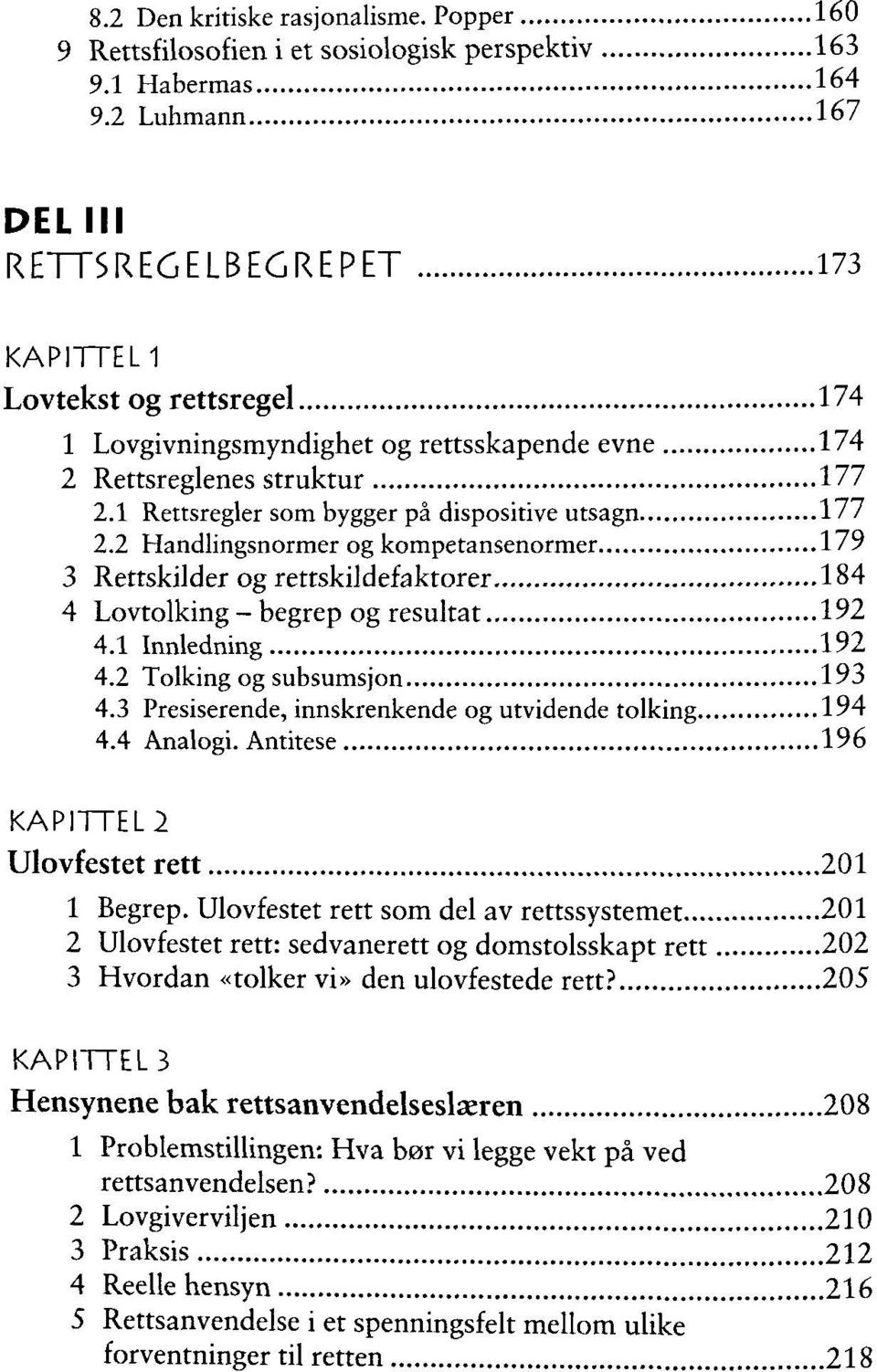 1 Rettsregler som bygger pa dispositive utsagn 177 2.2 Handlingsnormer og kompetansenormer 179 3 Rettskilder og rettskildefaktorer 184 4 Lovtolking - begrep og resultat 192 4.1 Innledning 192 4.