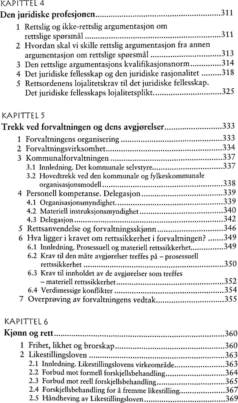 Det juridiske fellesskaps lojalitetsplikt 325 KAPITTEL5 Trekk ved forvaltningen og dens avgjerelser 333 1 Forvaltningens organisering 333 2 Forvaltningsvirksomhet 334 3 Kommunalforvaltningen 337 3.