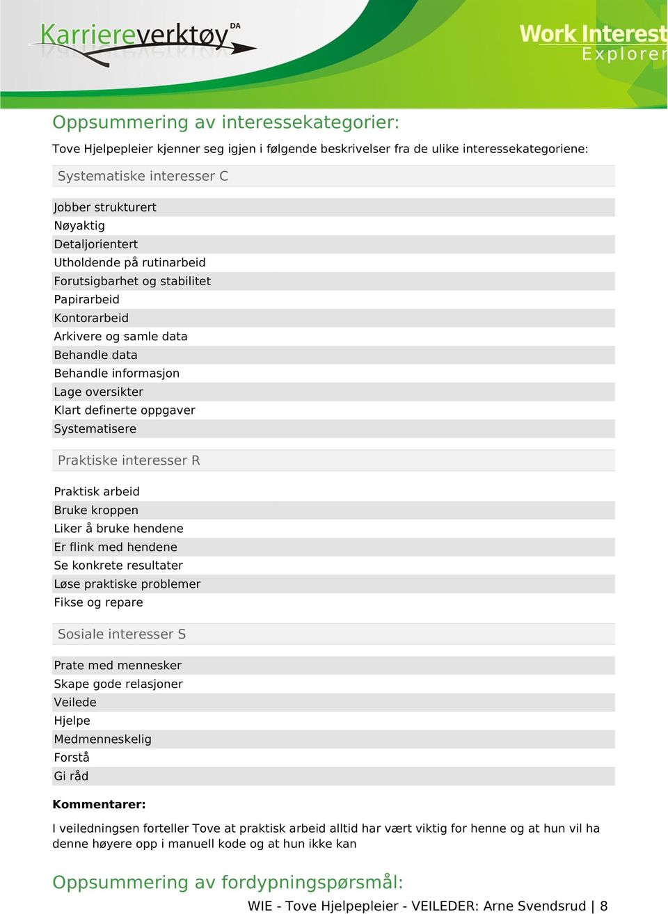 Praktiske R Praktisk arbeid Bruke kroppen Liker å bruke hendene Er flink med hendene Se konkrete resultater Løse praktiske problemer Fikse og repare Sosiale S Prate med mennesker Skape gode