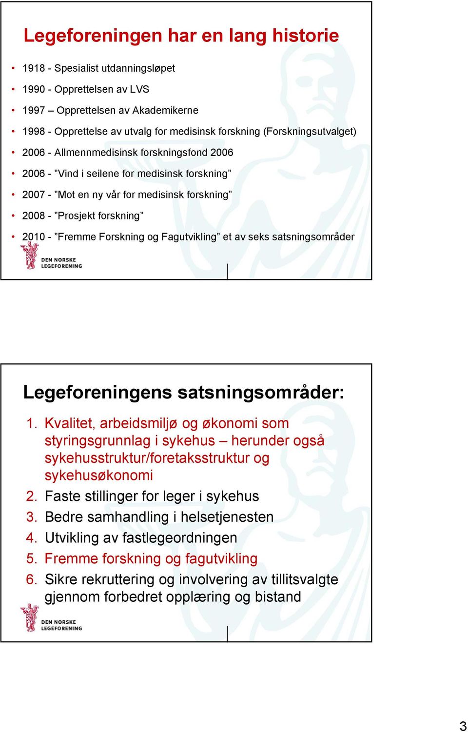 Forskning og Fagutvikling et av seks satsningsområder Legeforeningens satsningsområder: 1.