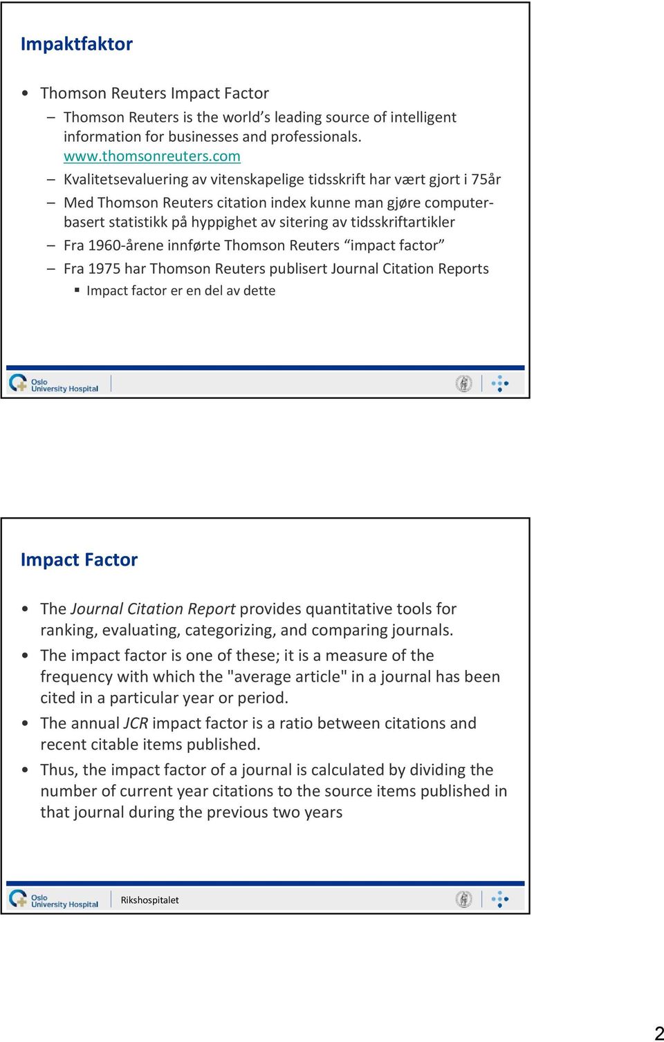 Fra 1960 årene innførte Thomson Reuters impact factor Fra 1975 har Thomson Reuters publisert Journal Citation Reports Impact factor er en del av dette Impact Factor The Journal Citation Report