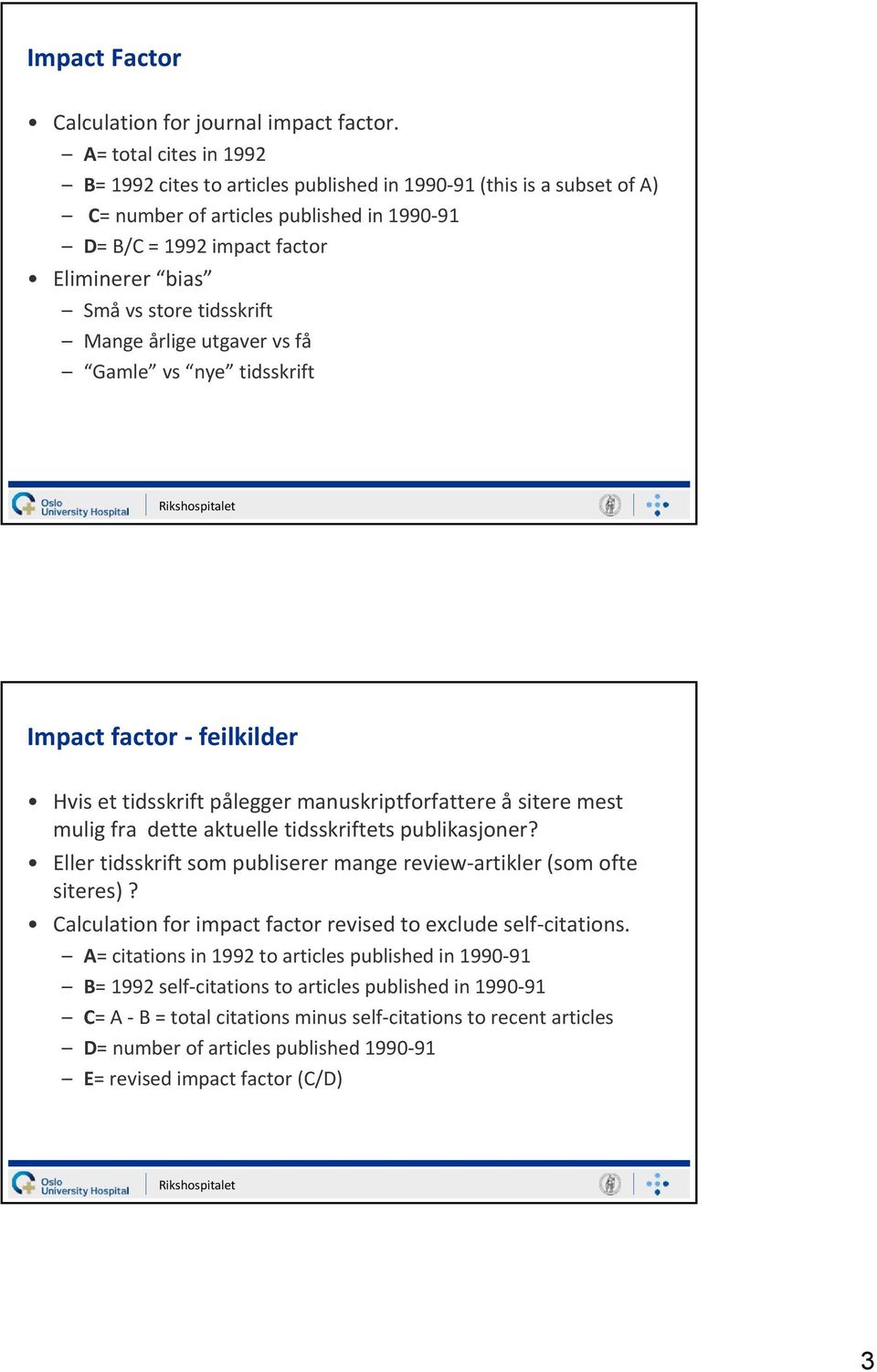 tidsskrift Mange årligeutgavervsfå Gamle vs nye tidsskrift Rikshospitalet Impact factor feilkilder Hvis et tidsskrift pålegger manuskriptforfattere å sitere mest mulig fra dette aktuelle